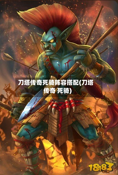刀塔传奇死骑阵容搭配(刀塔传奇 死骑)