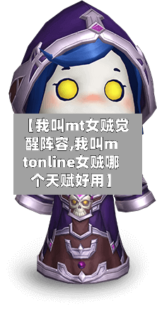 【我叫mt女贼觉醒阵容,我叫mtonline女贼哪个天赋好用】