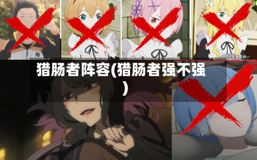 猎肠者阵容(猎肠者强不强)