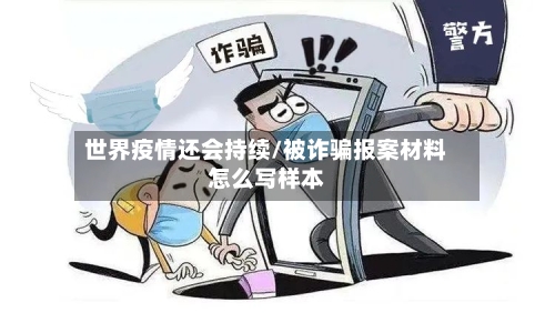 世界疫情还会持续/被诈骗报案材料怎么写样本-第3张图片