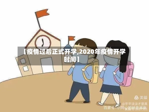 【疫情过后正式开学,2020年疫情开学时间】