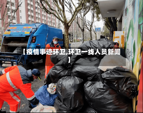 【疫情事迹环卫,环卫一线人员新闻】