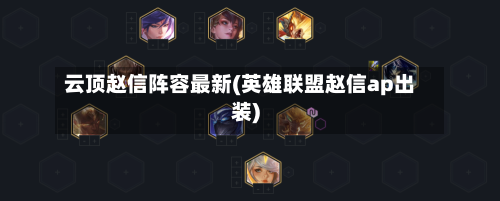 云顶赵信阵容最新(英雄联盟赵信ap出装)-第3张图片