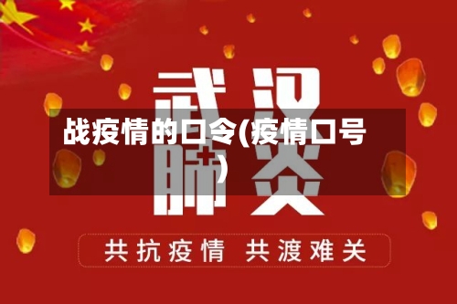 战疫情的口令(疫情口号)
