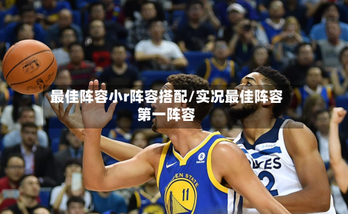 最佳阵容小r阵容搭配/实况最佳阵容第一阵容