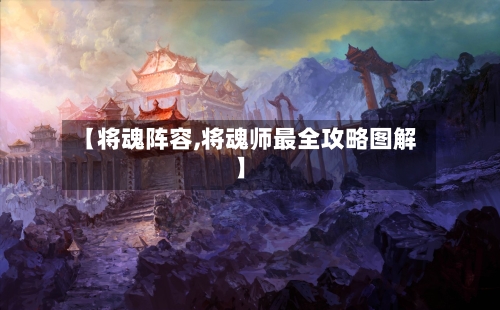 【将魂阵容,将魂师最全攻略图解】-第2张图片