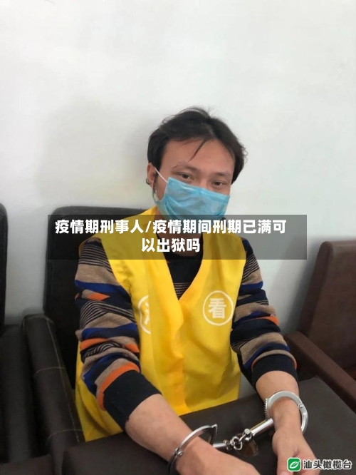 疫情期刑事人/疫情期间刑期已满可以出狱吗