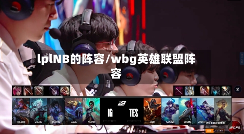 lplNB的阵容/wbg英雄联盟阵容-第2张图片