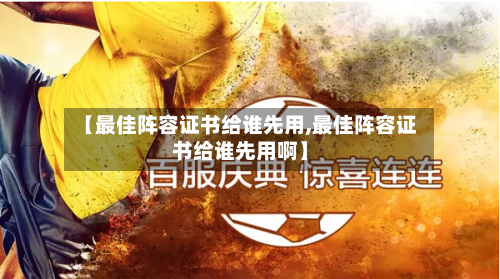 【最佳阵容证书给谁先用,最佳阵容证书给谁先用啊】