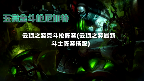 云顶之奕克斗枪阵容(云顶之弈最新斗士阵容搭配)
