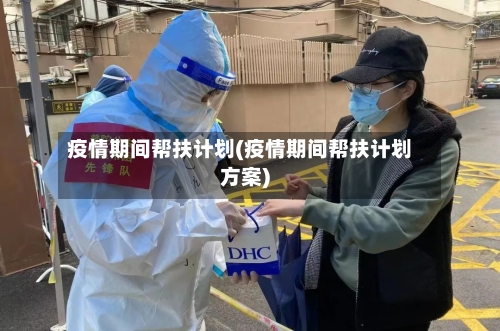 疫情期间帮扶计划(疫情期间帮扶计划方案)