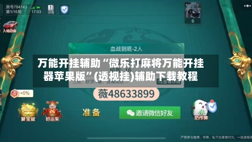 万能开挂辅助“微乐打麻将万能开挂器苹果版”(透视挂)辅助下载教程