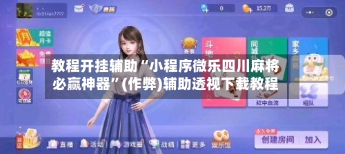 教程开挂辅助“小程序微乐四川麻将必赢神器	”(作弊)辅助透视下载教程-第3张图片