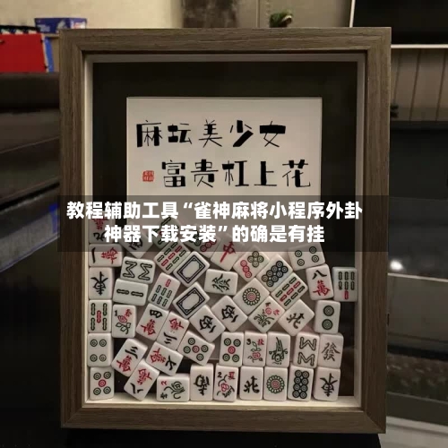 教程辅助工具“雀神麻将小程序外卦神器下载安装”的确是有挂-第1张图片