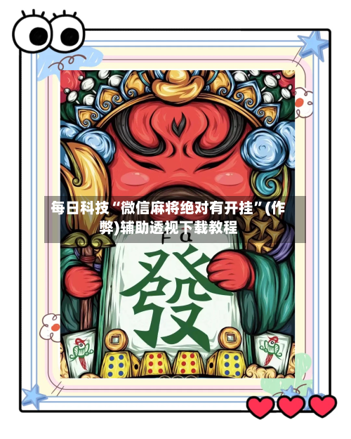 每日科技“微信麻将绝对有开挂”(作弊)辅助透视下载教程-第2张图片