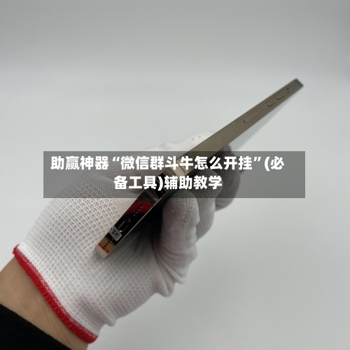 助赢神器“微信群斗牛怎么开挂”(必备工具)辅助教学