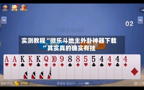 实测教程“微乐斗地主外卦神器下载”其实真的确实有挂