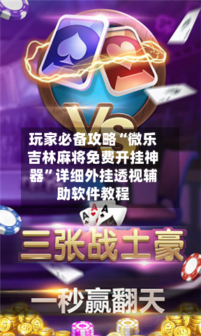 玩家必备攻略“微乐吉林麻将免费开挂神器”详细外挂透视辅助软件教程-第3张图片