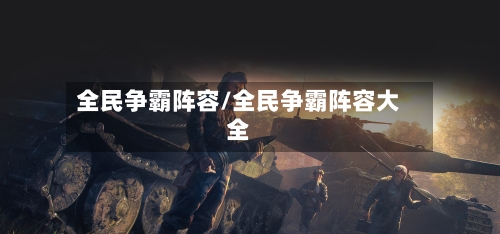 全民争霸阵容/全民争霸阵容大全
