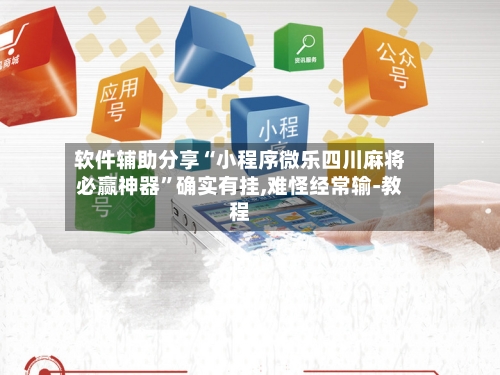 软件辅助分享“小程序微乐四川麻将必赢神器”确实有挂,难怪经常输-教程