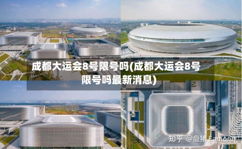 成都大运会8号限号吗(成都大运会8号限号吗最新消息)-第2张图片