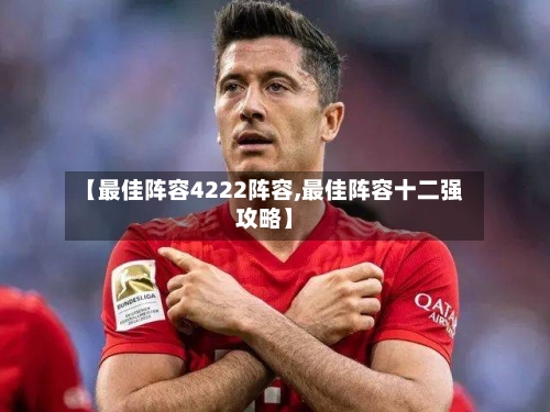 【最佳阵容4222阵容,最佳阵容十二强攻略】