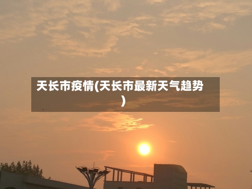 天长市疫情(天长市最新天气趋势)