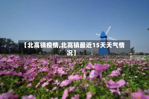 【北高镇疫情,北高镇最近15天天气情况】