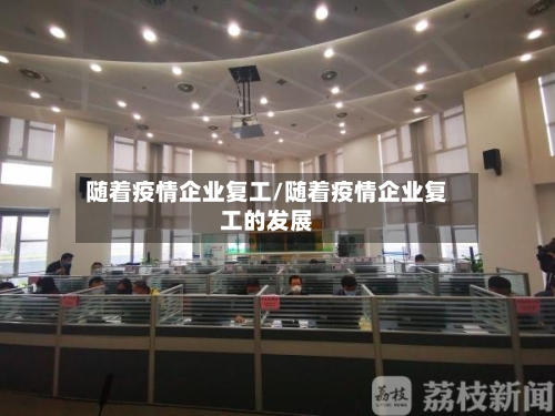 随着疫情企业复工/随着疫情企业复工的发展