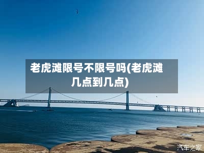 老虎滩限号不限号吗(老虎滩几点到几点)