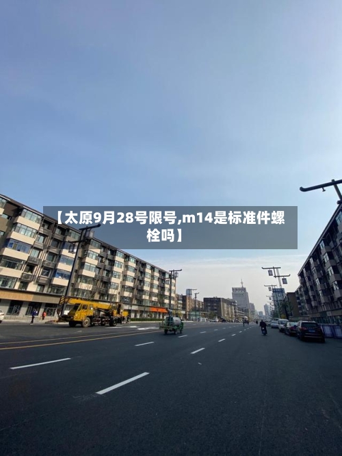 【太原9月28号限号,m14是标准件螺栓吗】