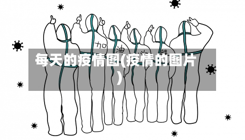 每天的疫情图(疫情的图片)