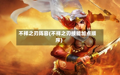 不祥之刃阵容(不祥之刃技能加点顺序)-第2张图片