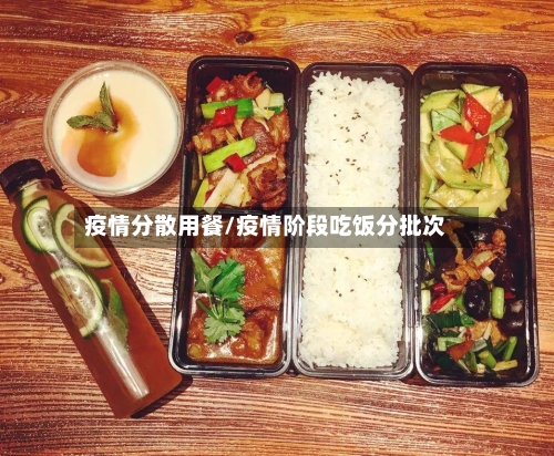 疫情分散用餐/疫情阶段吃饭分批次-第2张图片