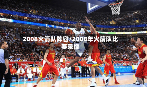 2008火箭队阵容/2008年火箭队比赛录像-第2张图片