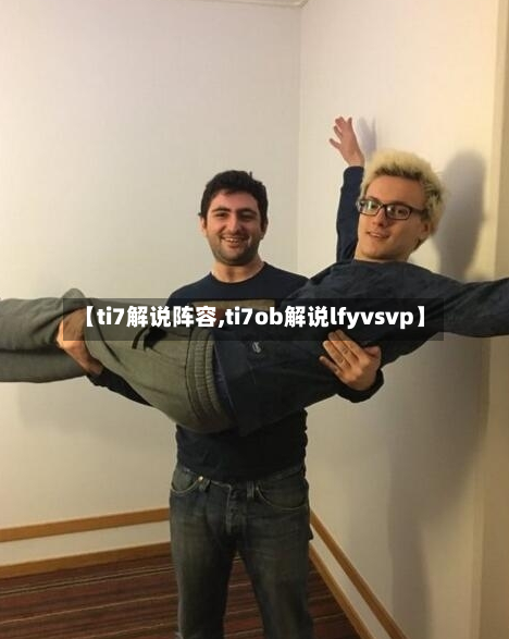 【ti7解说阵容,ti7ob解说lfyvsvp】-第2张图片