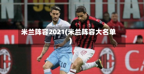 米兰阵容2021(米兰阵容大名单)