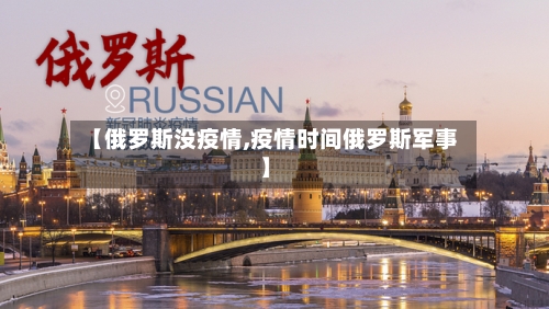【俄罗斯没疫情,疫情时间俄罗斯军事】