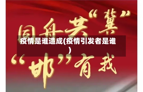 疫情是谁造成(疫情引发者是谁)-第2张图片