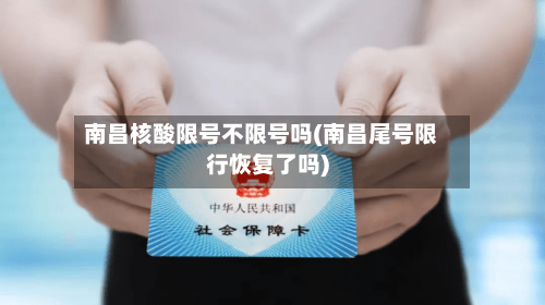 南昌核酸限号不限号吗(南昌尾号限行恢复了吗)-第3张图片