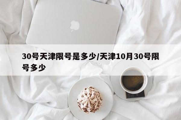 30号天津限号是多少/天津10月30号限号多少