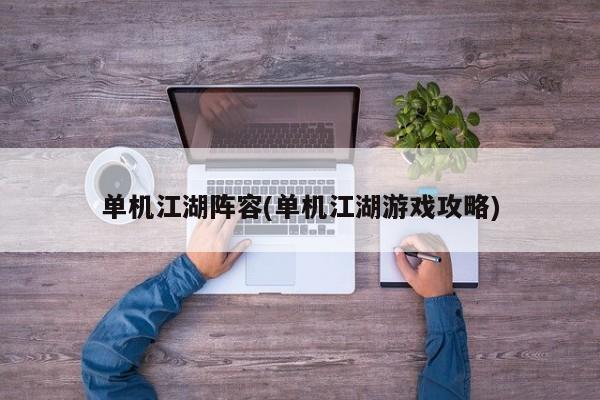 单机江湖阵容(单机江湖游戏攻略)