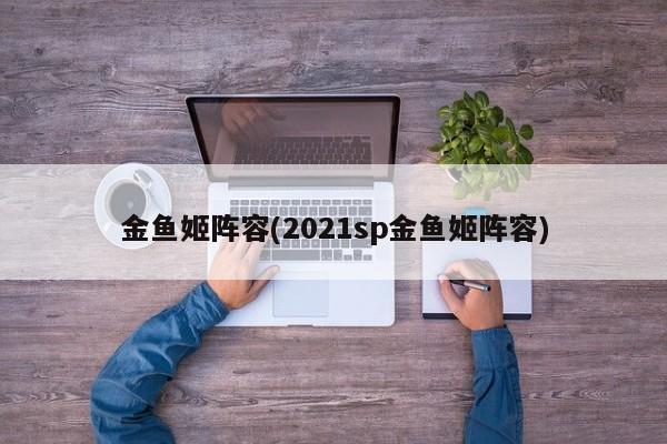 金鱼姬阵容(2021sp金鱼姬阵容)