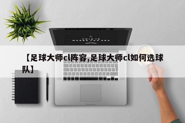 【足球大师cl阵容,足球大师cl如何选球队】