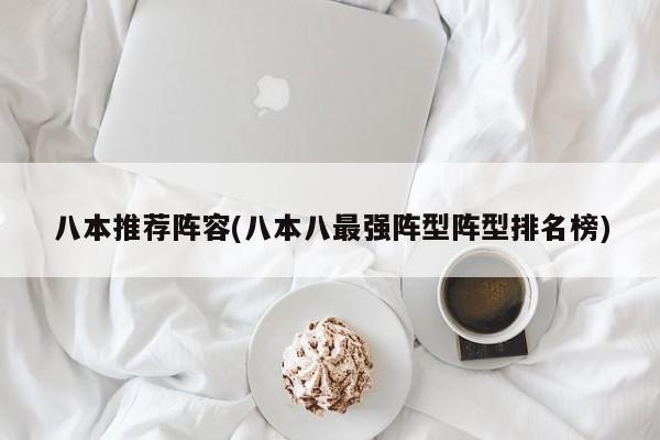 八本推荐阵容(八本八最强阵型阵型排名榜)