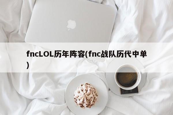 fncLOL历年阵容(fnc战队历代中单)