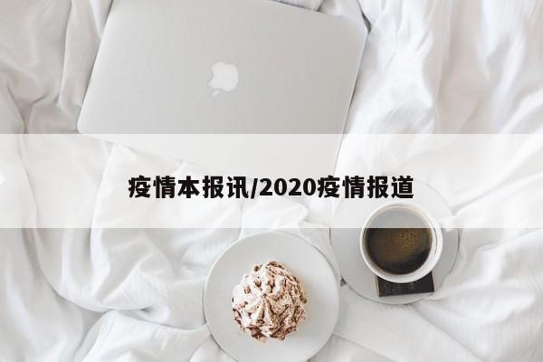 疫情本报讯/2020疫情报道