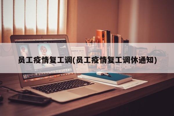 员工疫情复工调(员工疫情复工调休通知)