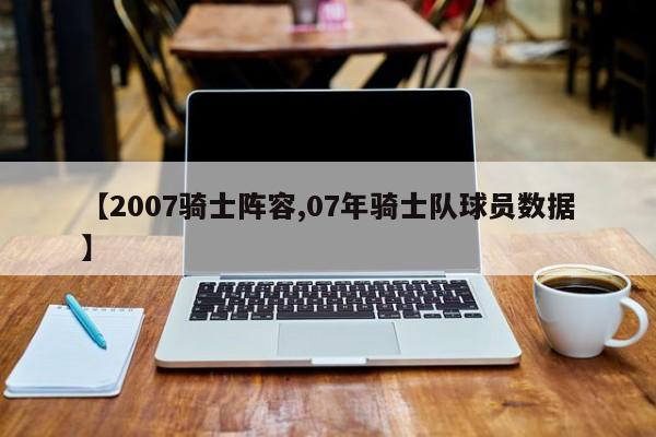 【2007骑士阵容,07年骑士队球员数据】