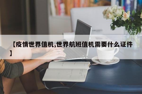 【疫情世界值机,世界航班值机需要什么证件】